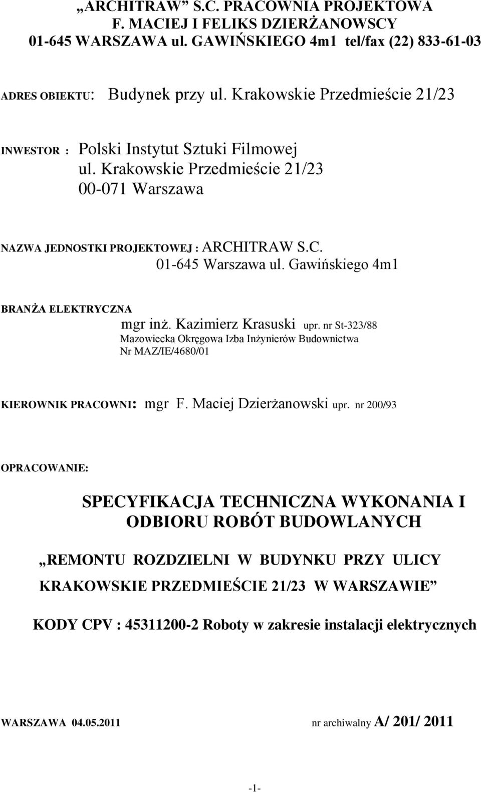 Gawińskiego 4m1 BRANŻA ELEKTRYCZNA mgr inż. Kazimierz Krasuski upr. nr St-323/88 Mazowiecka Okręgowa Izba Inżynierów Budownictwa Nr MAZ/IE/4680/01 KIEROWNIK PRACOWNI: mgr F. Maciej Dzierżanowski upr.