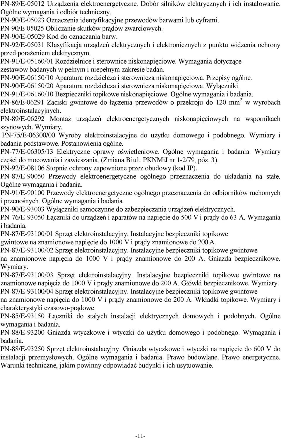PN-92/E-05031 Klasyfikacja urządzeń elektrycznych i elektronicznych z punktu widzenia ochrony przed porażeniem elektrycznym. PN-91/E-05160/01 Rozdzielnice i sterownice niskonapięciowe.