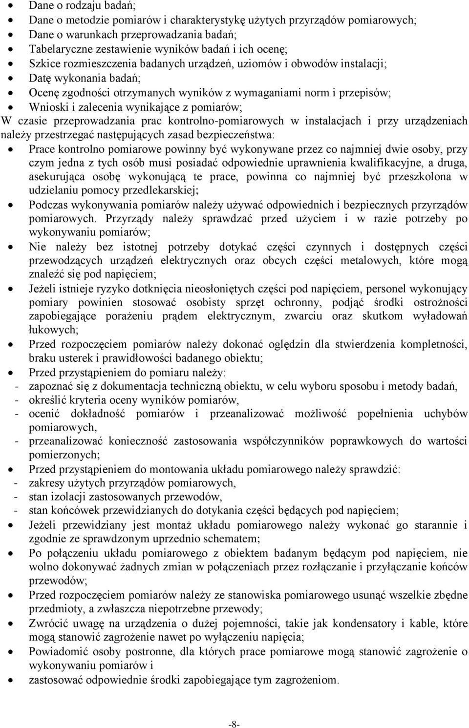 czasie przeprowadzania prac kontrolno-pomiarowych w instalacjach i przy urządzeniach należy przestrzegać następujących zasad bezpieczeństwa: Prace kontrolno pomiarowe powinny być wykonywane przez co