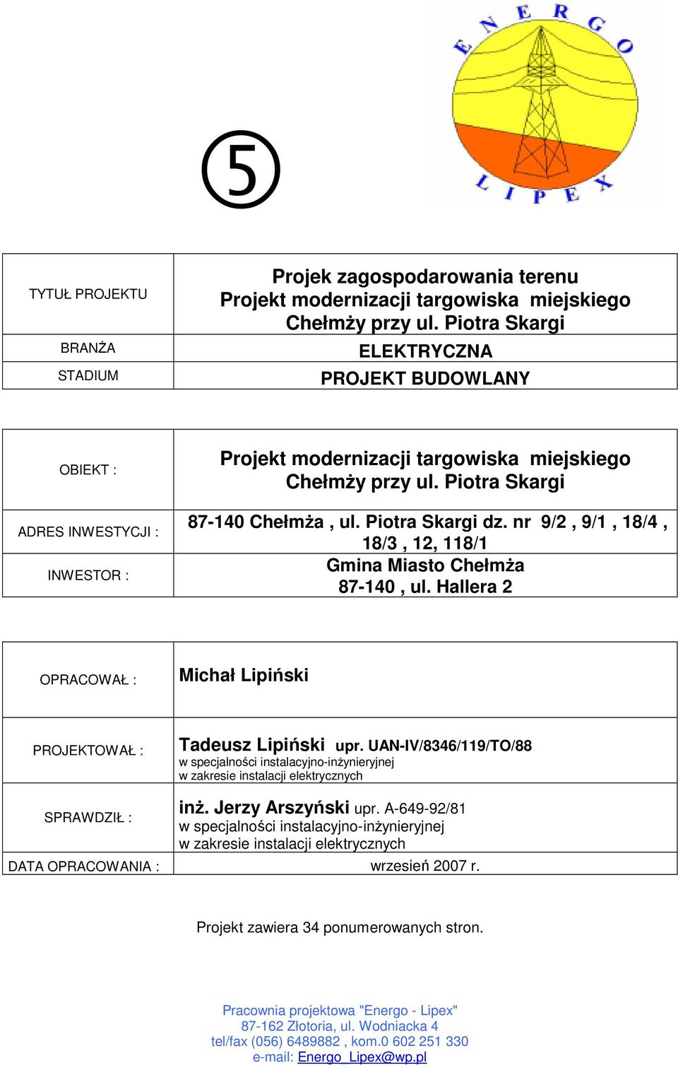 nr 9/2, 9/1, 18/4, 18/3, 12, 118/1 Gmina Miasto ChełmŜa 87-140, ul. Hallera 2 OPRACOWAŁ : Michał Lipiński PROJEKTOWAŁ : Tadeusz Lipiński upr.