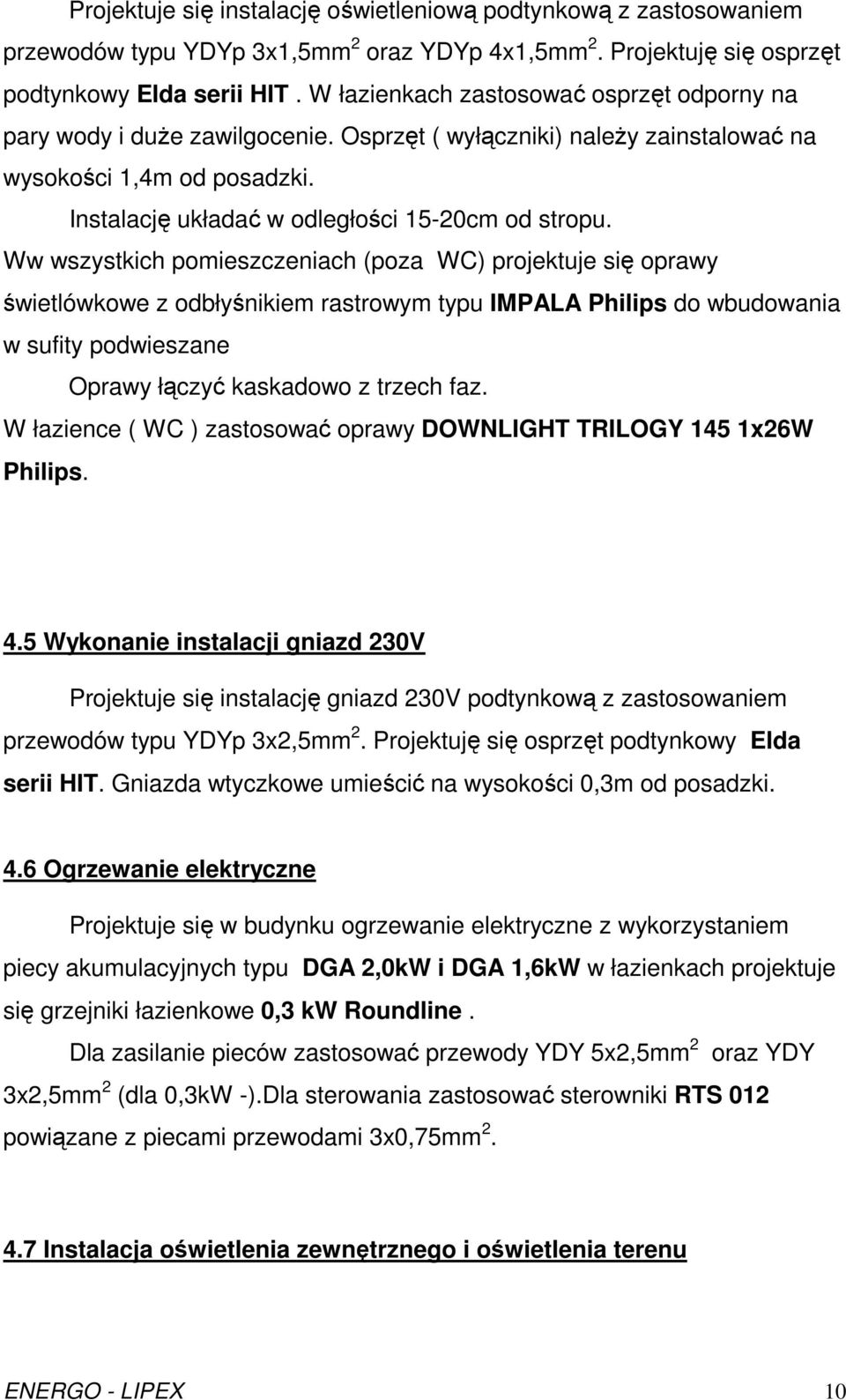 Ww wszystkich pomieszczeniach (poza WC) projektuje się oprawy świetlówkowe z odbłyśnikiem rastrowym typu IMPALA Philips do wbudowania w sufity podwieszane Oprawy łączyć kaskadowo z trzech faz.