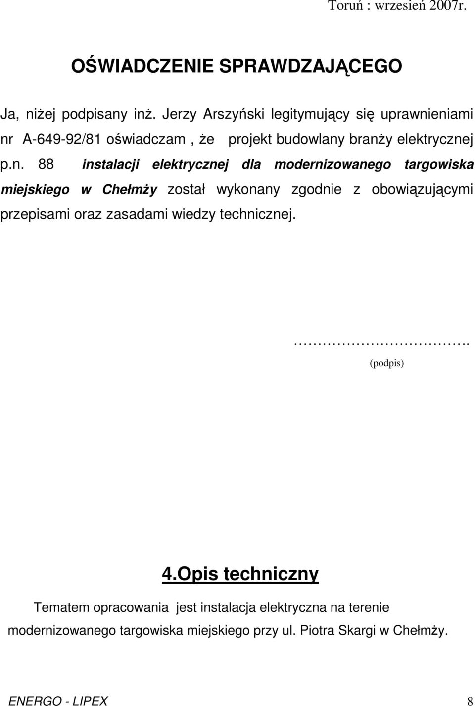 eniami nr A-649-92/81 oświadczam, Ŝe projekt budowlany branŝy elektrycznej p.n. 88 instalacji elektrycznej dla modernizowanego