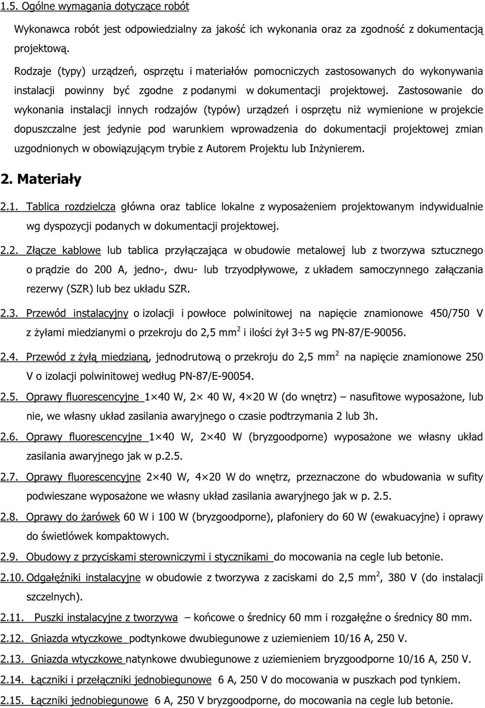 Zastosowanie do wykonania instalacji innych rodzajów (typów) urządzeń i osprzętu niż wymienione w projekcie dopuszczalne jest jedynie pod warunkiem wprowadzenia do dokumentacji projektowej zmian
