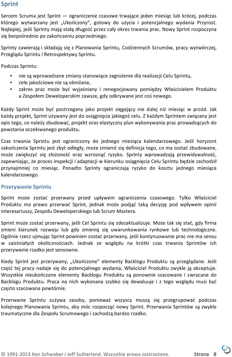 Sprinty zawierają i składają się z Planowania Sprintu, Codziennych Scrumów, pracy wytwórczej, Przeglądu Sprintu i Retrospektywy Sprintu.