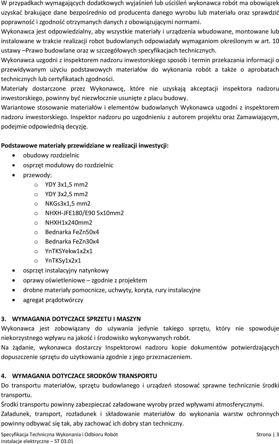 Wykonawca jest odpowiedzialny, aby wszystkie materiały i urządzenia wbudowane, montowane lub instalowane w trakcie realizacji robot budowlanych odpowiadały wymaganiom określonym w art.