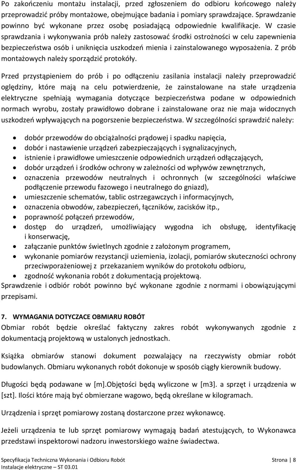 W czasie sprawdzania i wykonywania prób należy zastosować środki ostrożności w celu zapewnienia bezpieczeństwa osób i uniknięcia uszkodzeń mienia i zainstalowanego wyposażenia.