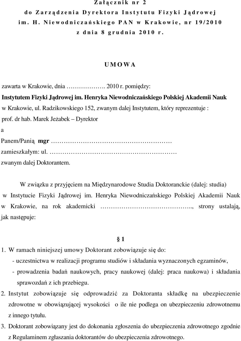 Radzikowskiego 152, zwanym dalej Instytutem, który reprezentuje : prof. dr hab. Marek Jeżabek Dyrektor a Panem/Panią mgr zamieszkałym: ul. zwanym dalej Doktorantem.