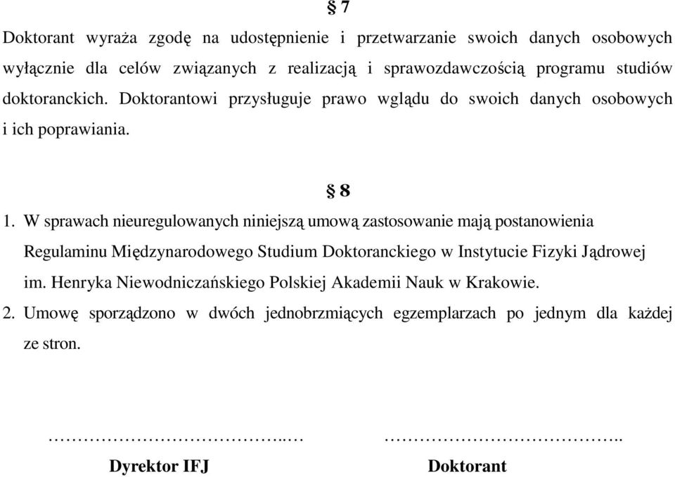 W sprawach nieuregulowanych niniejszą umową zastosowanie mają postanowienia Regulaminu Międzynarodowego Studium Doktoranckiego w Instytucie Fizyki