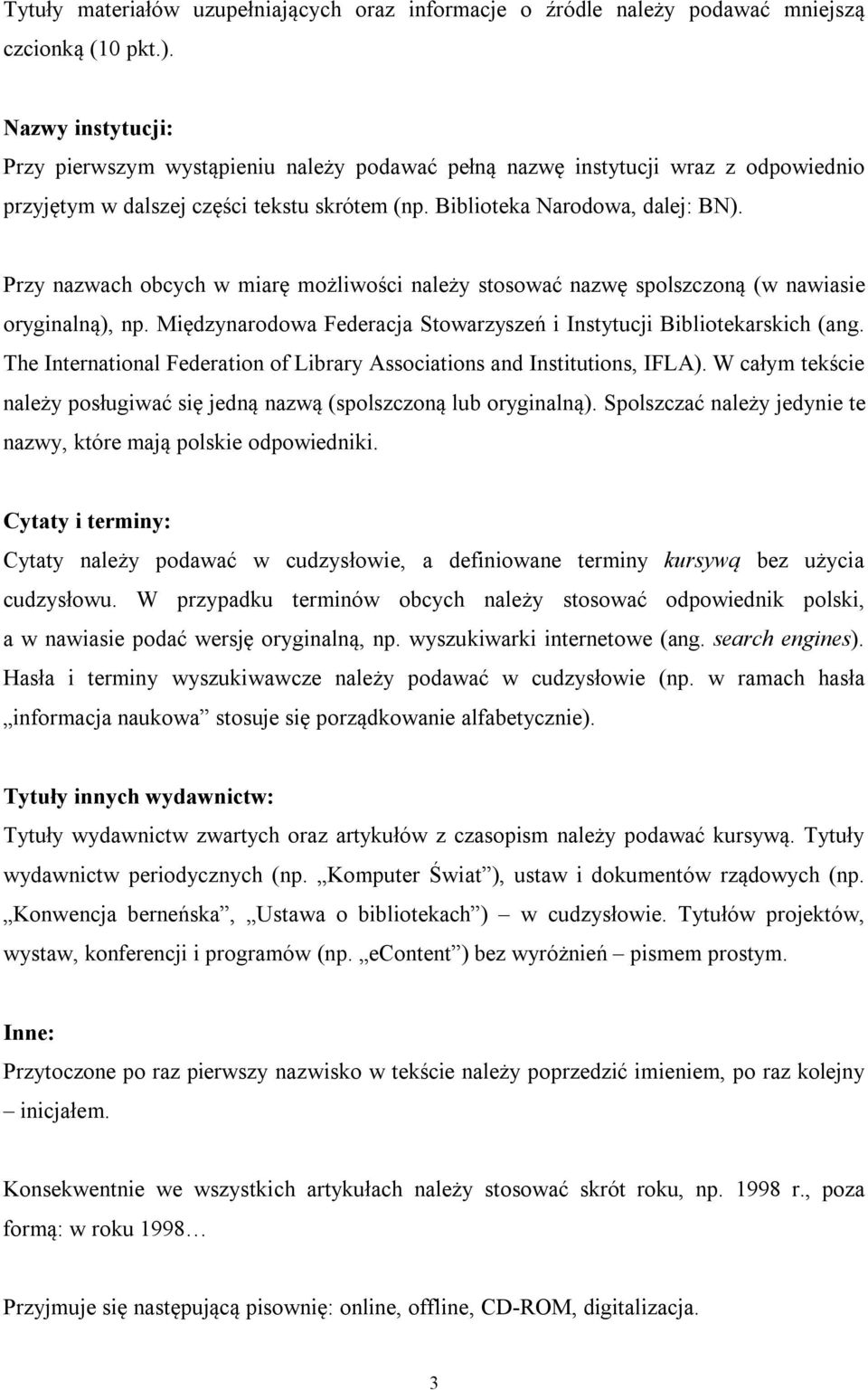 Przy nazwach obcych w miarę możliwości należy stosować nazwę spolszczoną (w nawiasie oryginalną), np. Międzynarodowa Federacja Stowarzyszeń i Instytucji Bibliotekarskich (ang.