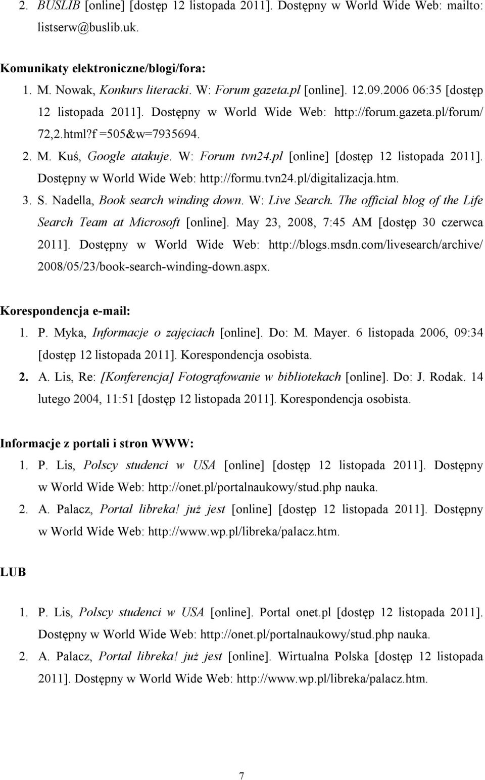 pl [online] [dostęp 12 listopada 2011]. Dostępny w World Wide Web: http://formu.tvn24.pl/digitalizacja.htm. 3. S. Nadella, Book search winding down. W: Live Search.