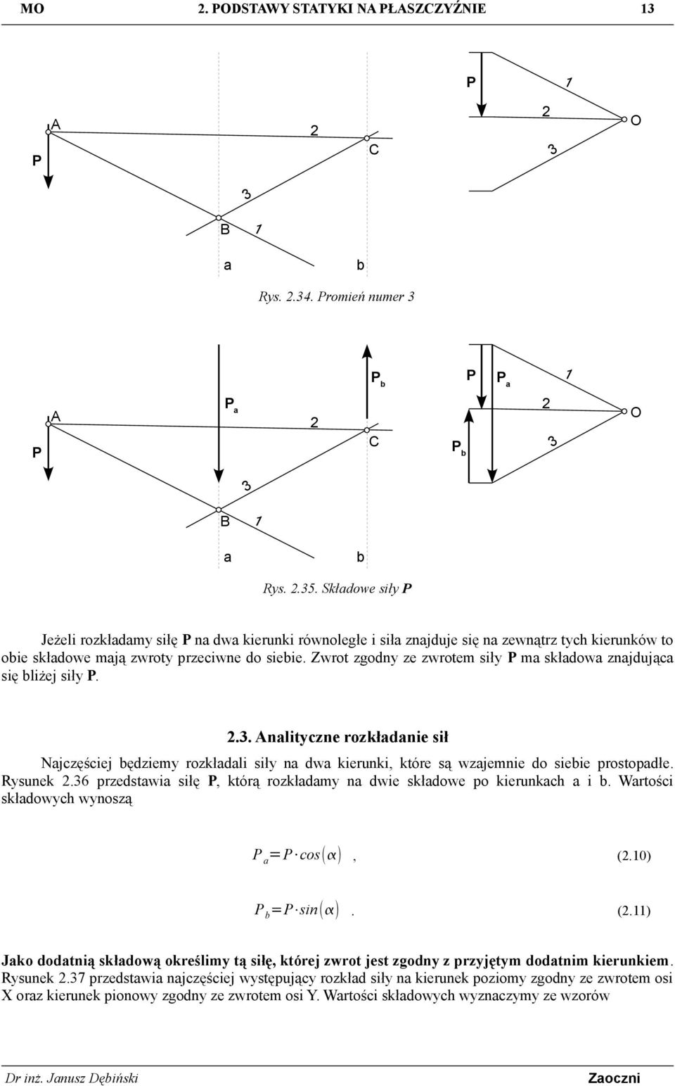 Zwrot zgodny ze zwrotem siły m skłdow znjdując się liżej siły... nlityczne rozkłdnie sił Njczęściej ędziemy rozkłdli siły n dw kierunki, które są wzjemnie do sieie prostopdłe. Rysunek.