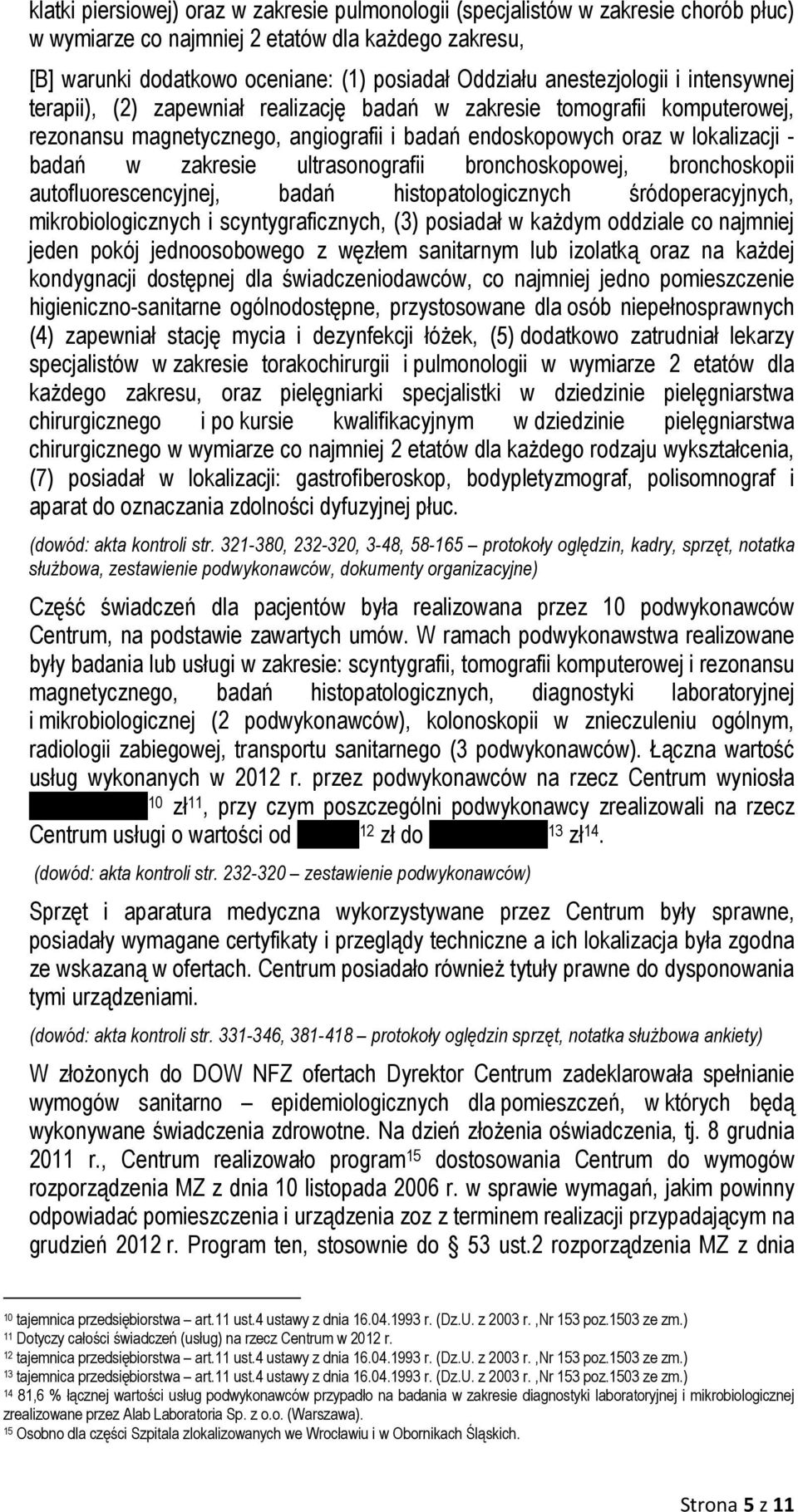 zakresie ultrasonografii bronchoskopowej, bronchoskopii autofluorescencyjnej, badań histopatologicznych śródoperacyjnych, mikrobiologicznych i scyntygraficznych, (3) posiadał w kaŝdym oddziale co