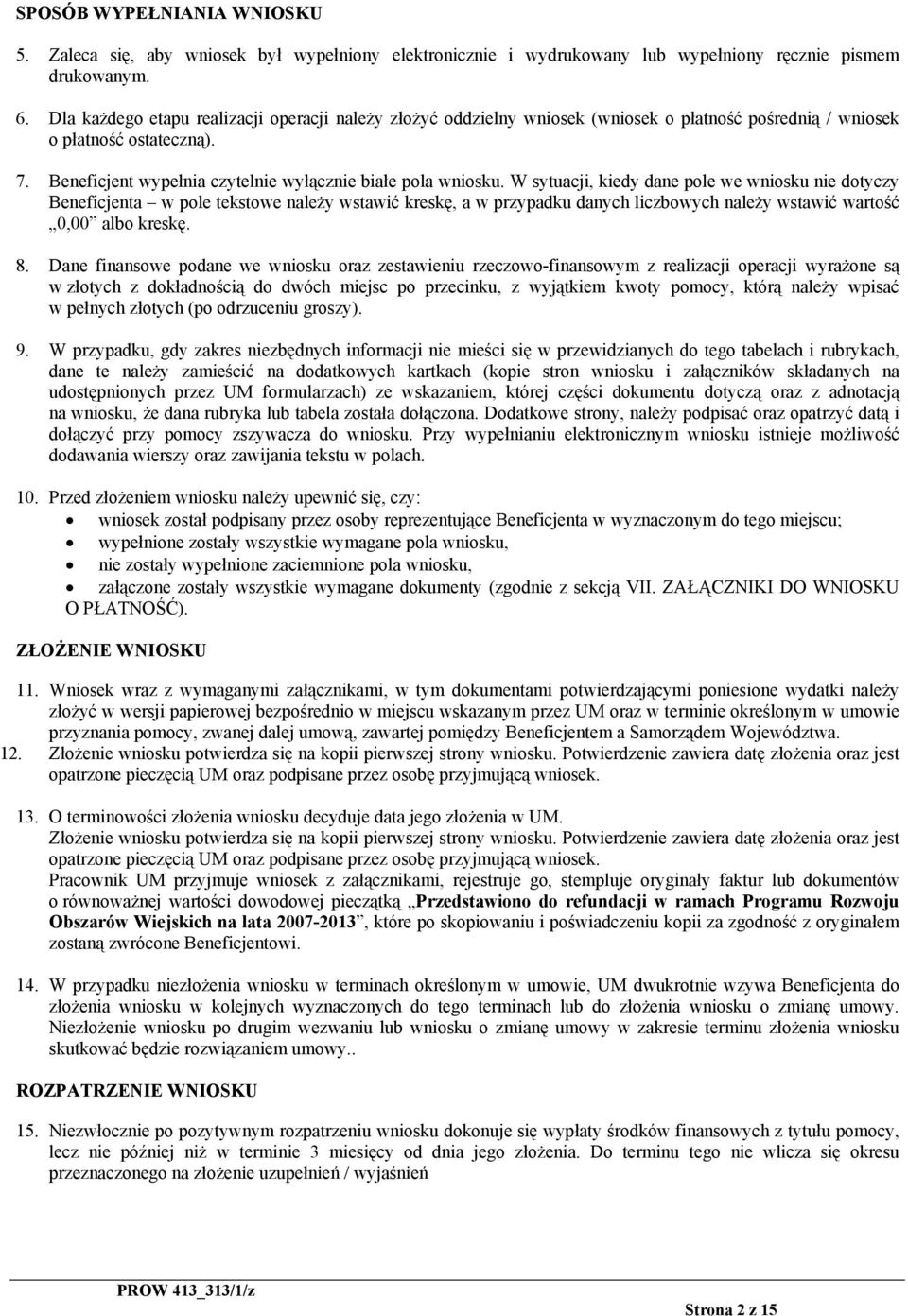 W sytuacji, kiedy dane pole we wniosku nie dotyczy Beneficjenta w pole tekstowe należy wstawić kreskę, a w przypadku danych liczbowych należy wstawić wartość 0,00 albo kreskę. 8.