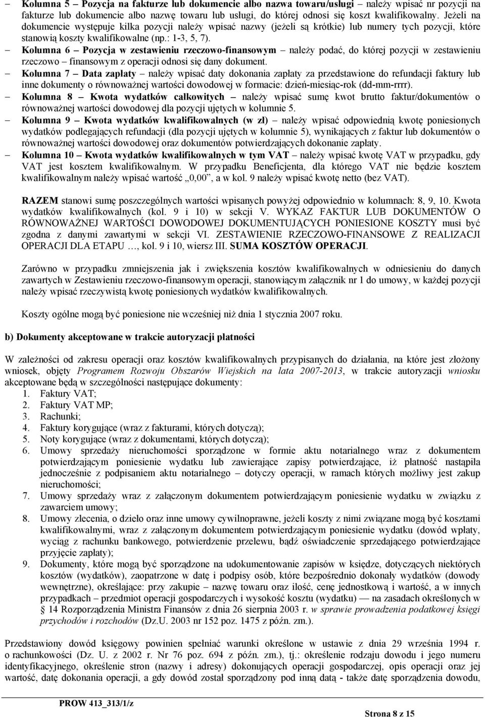 Kolumna 6 Pozycja w zestawieniu rzeczowo-finansowym należy podać, do której pozycji w zestawieniu rzeczowo finansowym z operacji odnosi się dany dokument.