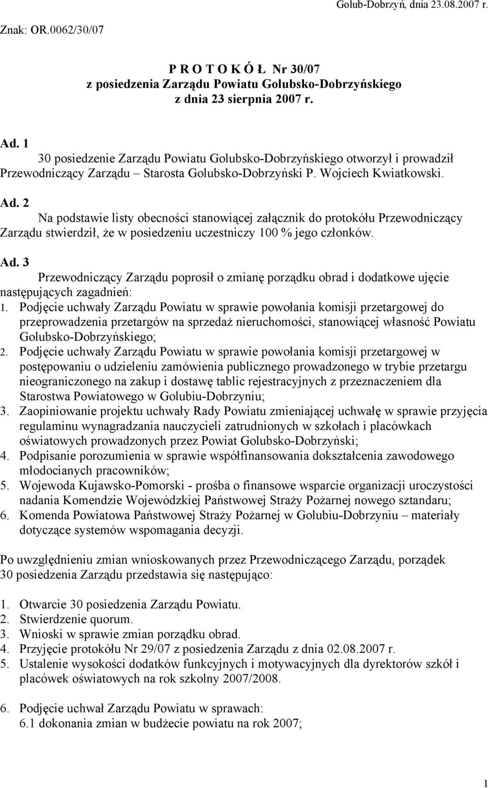 2 Na podstawie listy obecności stanowiącej załącznik do protokółu Przewodniczący Zarządu stwierdził, że w posiedzeniu uczestniczy 100 % jego członków. Ad.