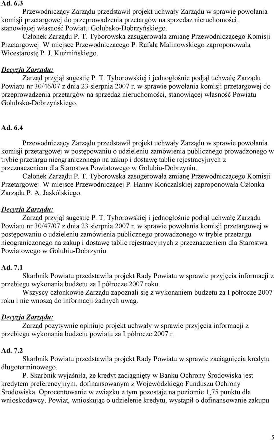 Golubsko-Dobrzyńskiego. Członek Zarządu P. T. Tyborowska zasugerowała zmianę Przewodniczącego Komisji Przetargowej. W miejsce Przewodniczącego P. Rafała Malinowskiego zaproponowała Wicestarostę P. J.