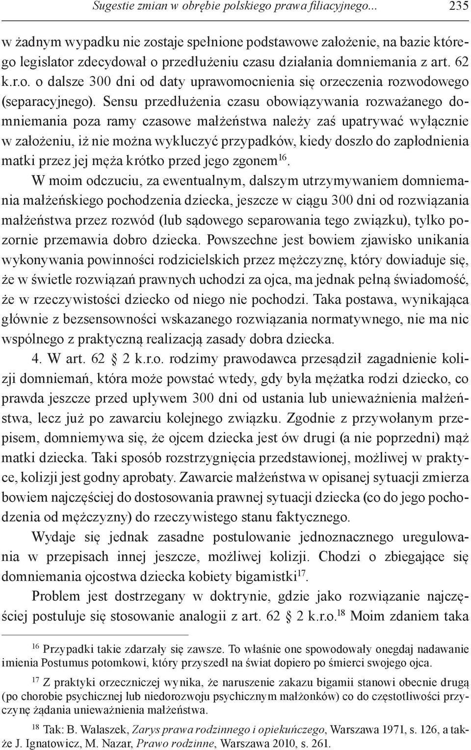 Sensu przedłużenia czasu obowiązywania rozważanego domniemania poza ramy czasowe małżeństwa należy zaś upatrywać wyłącznie w założeniu, iż nie można wykluczyć przypadków, kiedy doszło do zapłodnienia