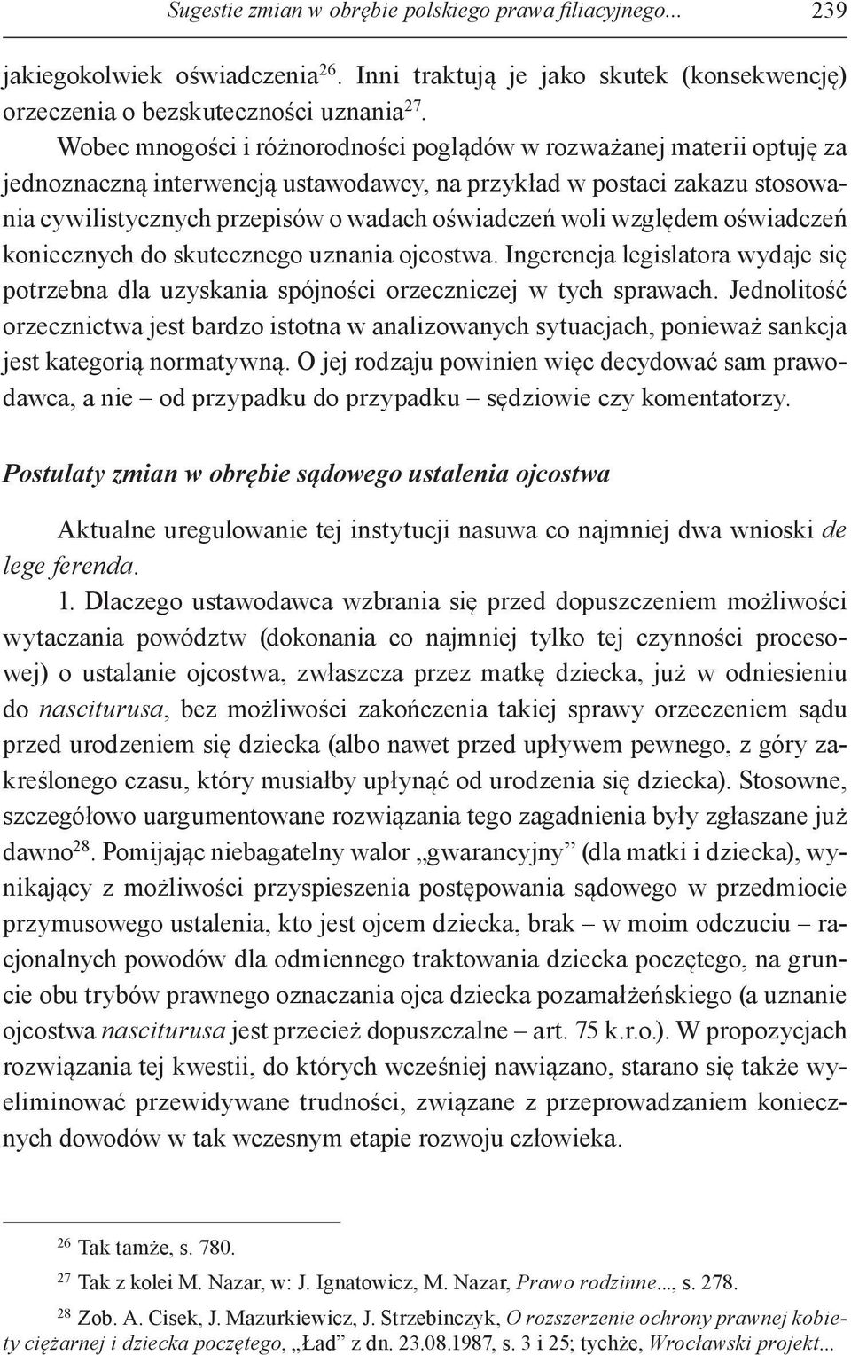 względem oświadczeń koniecznych do skutecznego uznania ojcostwa. Ingerencja legislatora wydaje się potrzebna dla uzyskania spójności orzeczniczej w tych sprawach.