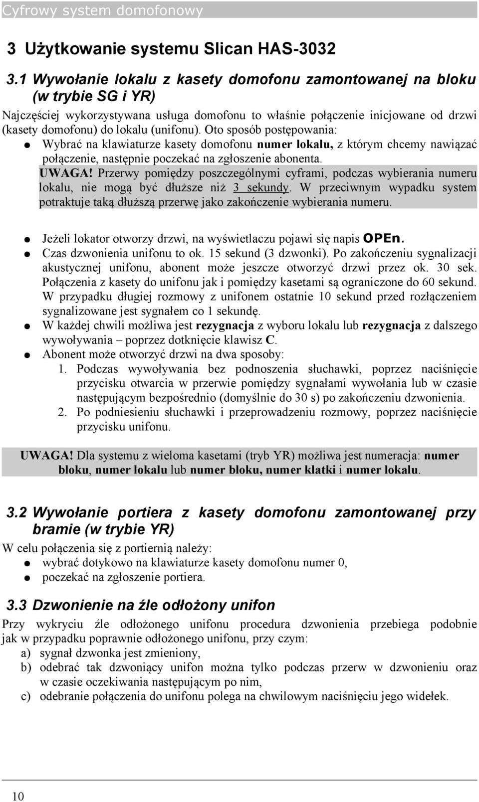 (unifonu). Oto sposób postępowania: Wybrać na klawiaturze kasety domofonu numer lokalu, z którym chcemy nawiązać połączenie, następnie poczekać na zgłoszenie abonenta. UWAGA!