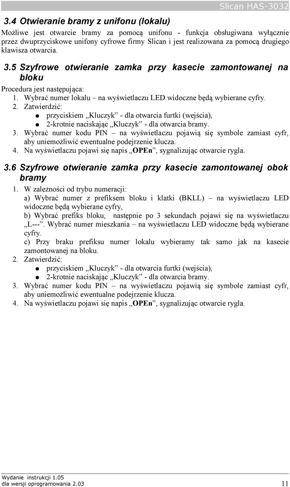 drugiego klawisza otwarcia. 3.5 Szyfrowe otwieranie zamka przy kasecie zamontowanej na bloku Procedura jest następująca: 1. Wybrać numer lokalu na wyświetlaczu LED widoczne będą wybierane cyfry. 2.