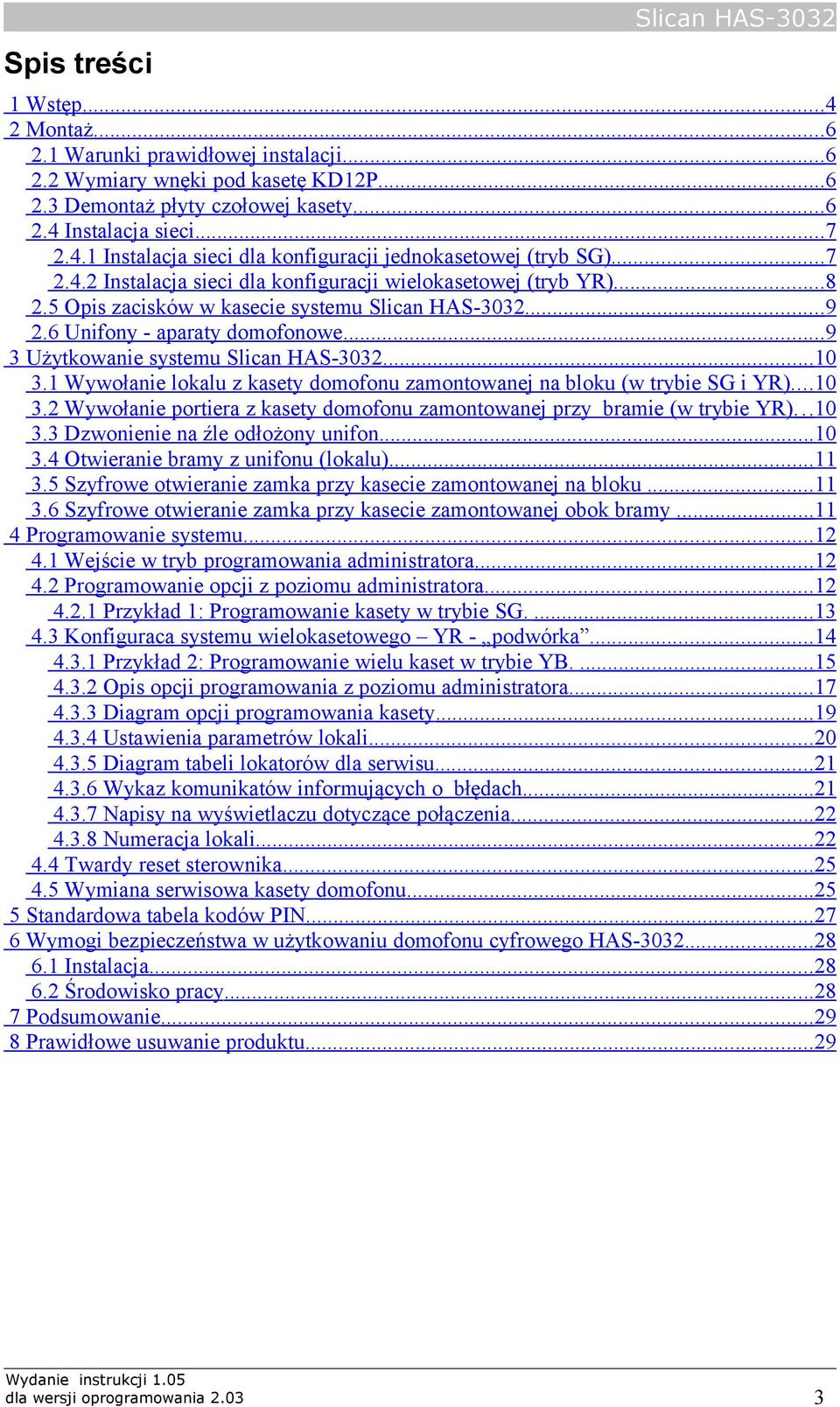 .. 9 2.6 Unifony - aparaty domofonowe... 9 3 Użytkowanie systemu Slican HAS-3032... 10 3.1 Wywołanie lokalu z kasety domofonu zamontowanej na bloku (w trybie SG i YR)... 10 3.2 Wywołanie portiera z kasety domofonu zamontowanej przy bramie (w trybie YR).