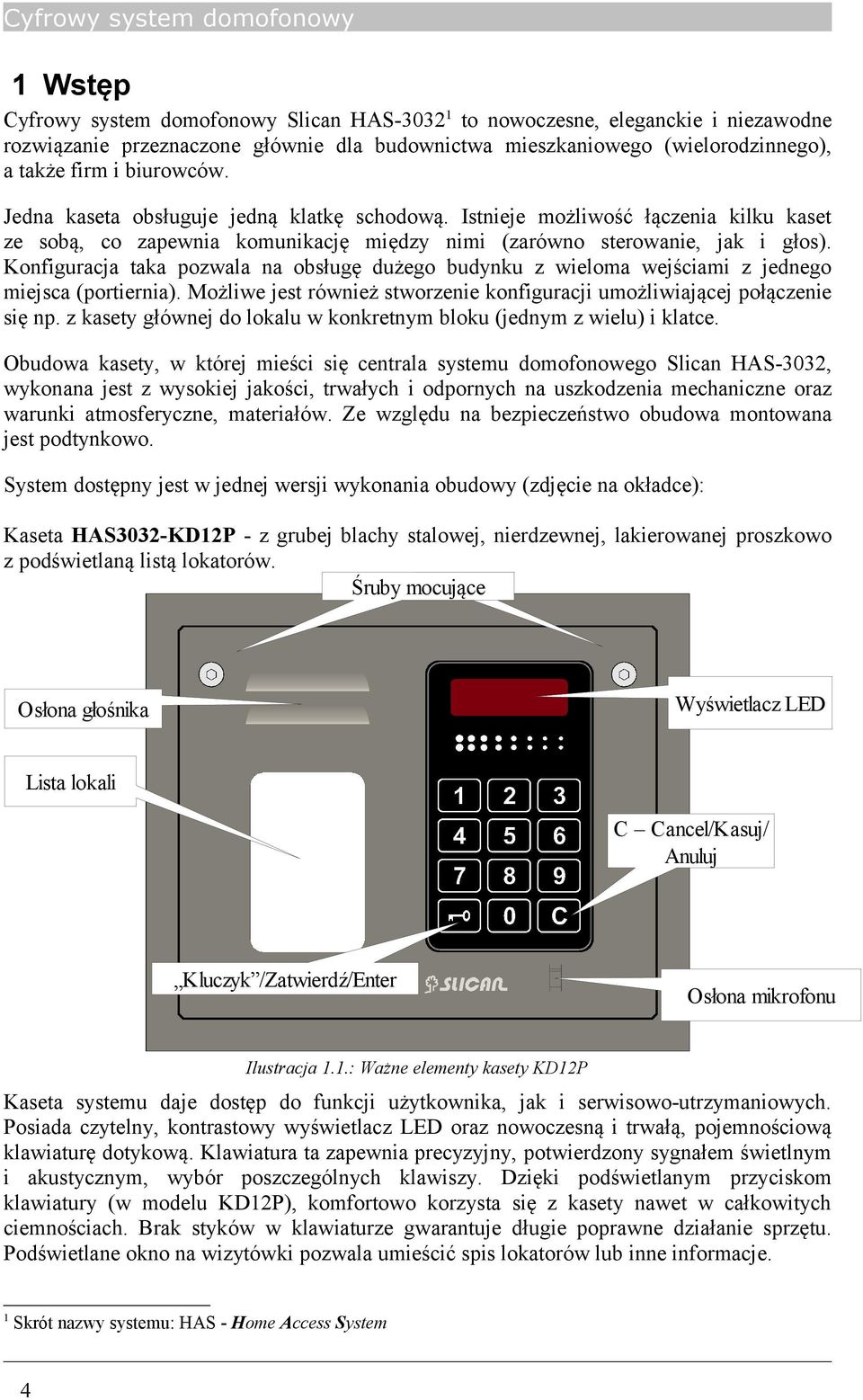 Konfiguracja taka pozwala na obsługę dużego budynku z wieloma wejściami z jednego miejsca (portiernia). Możliwe jest również stworzenie konfiguracji umożliwiającej połączenie się np.
