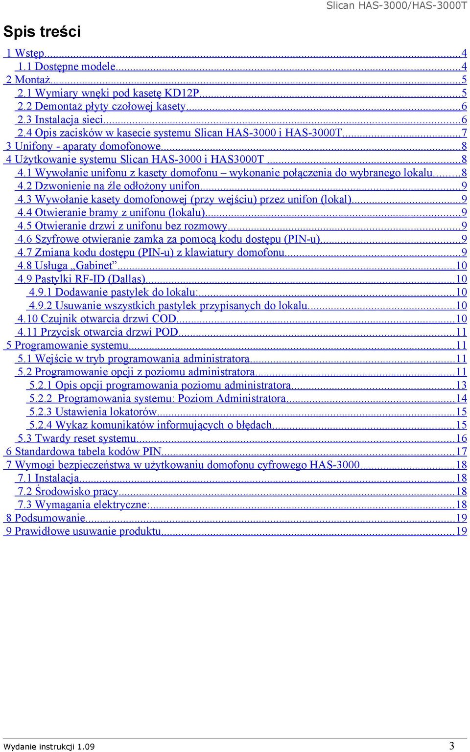 Użytkowanie systemu Slican HAS-3000 i HAS3000T... 8 4.1 Wywołanie unifonu z kasety domofonu wykonanie połączenia do wybranego lokalu... 8 4.2 Dzwonienie na źle odłożony unifon... 9 4.