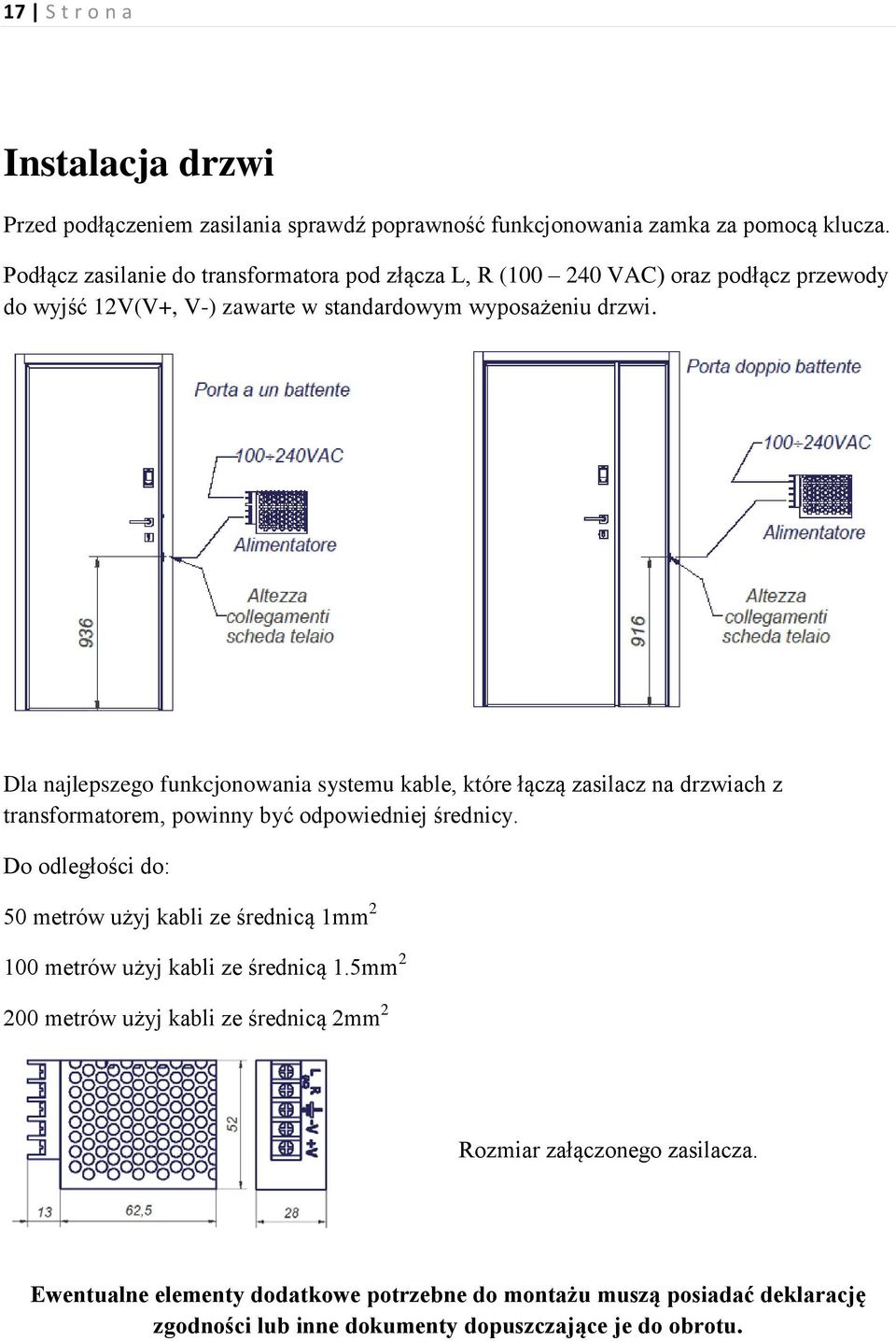 Dla najlepszego funkcjonowania systemu kable, które łączą zasilacz na drzwiach z transformatorem, powinny być odpowiedniej średnicy.