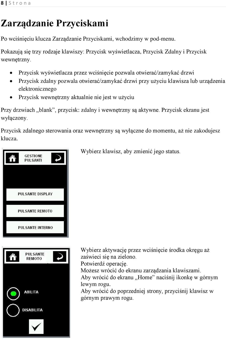 Przycisk wyświetlacza przez wciśnięcie pozwala otwierać/zamykać drzwi Przycisk zdalny pozwala otwierać/zamykać drzwi przy użyciu klawisza lub urządzenia elektronicznego Przycisk wewnętrzny aktualnie