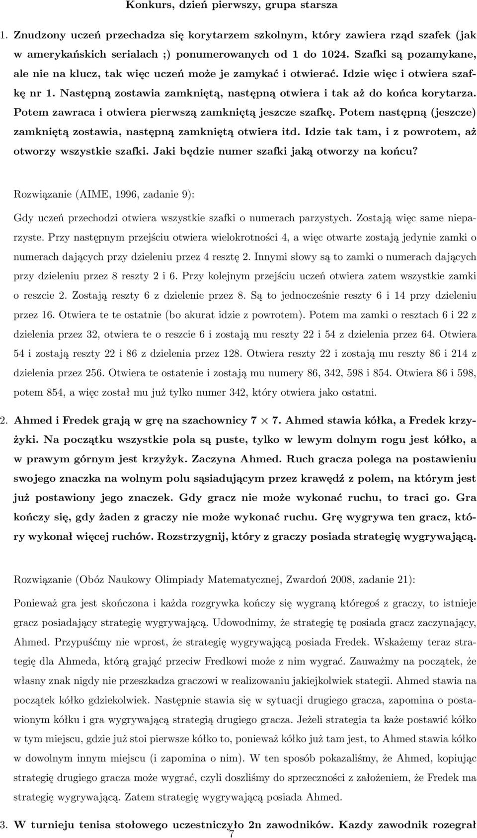 Potem zawraca i otwiera pierwszą zamkniętą jeszcze szafkę. Potem następną(jeszcze) zamkniętą zostawia, następną zamkniętą otwiera itd. Idzie tak tam, i z powrotem, aż otworzy wszystkie szafki.