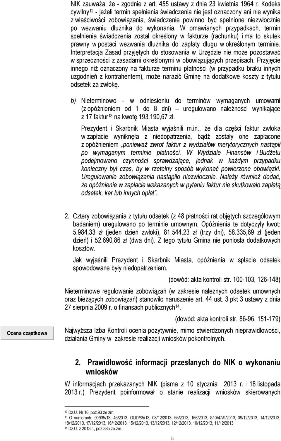 W omawianych przypadkach, termin spełnienia świadczenia został określony w fakturze (rachunku) i ma to skutek prawny w postaci wezwania dłużnika do zapłaty długu w określonym terminie.