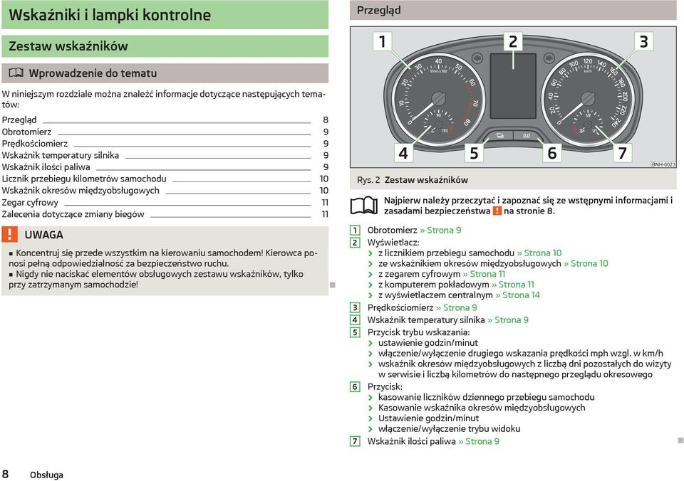 biegów 11 UWAGA Koncentruj się przede wszystkim na kierowaniu samochodem! Kierowca ponosi pełną odpowiedzialność za bezpieczeństwo ruchu.