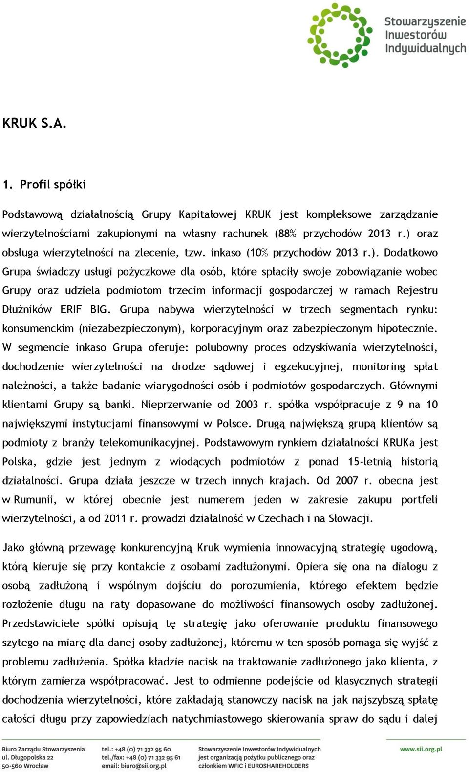 Grupa nabywa wierzytelności w trzech segmentach rynku: konsumenckim (niezabezpieczonym), korporacyjnym oraz zabezpieczonym hipotecznie.