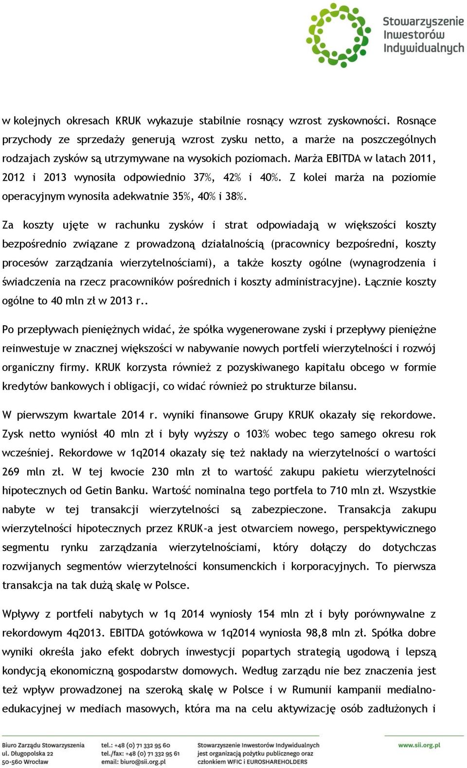 Marża EBITDA w latach 2011, 2012 i 2013 wynosiła odpowiednio 37%, 42% i 40%. Z kolei marża na poziomie operacyjnym wynosiła adekwatnie 35%, 40% i 38%.