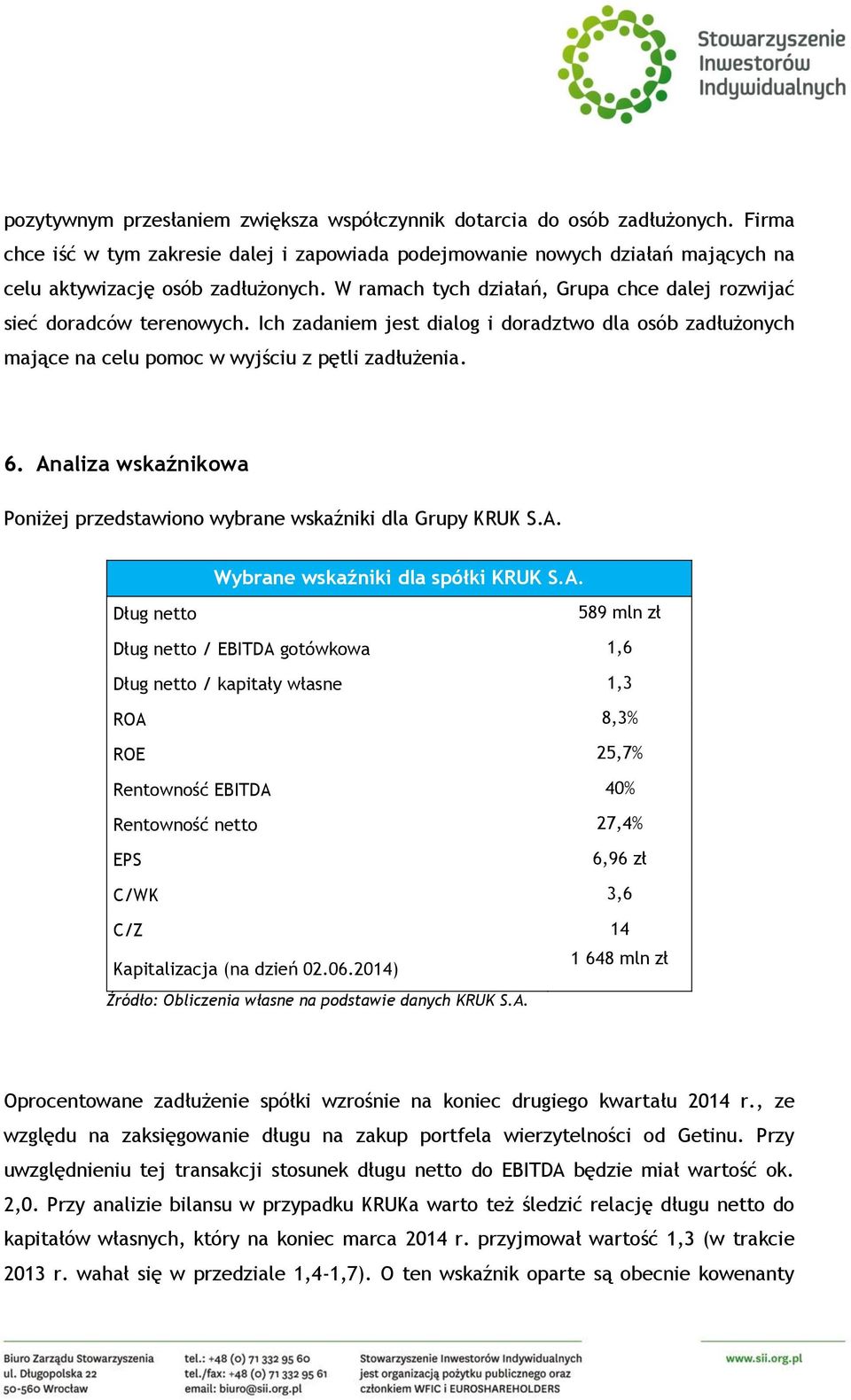 Analiza wskaźnikowa Poniżej przedstawiono wybrane wskaźniki dla Grupy KRUK S.A. Wybrane wskaźniki dla spółki KRUK S.A. Dług netto 589 mln zł Dług netto / EBITDA gotówkowa 1,6 Dług netto / kapitały