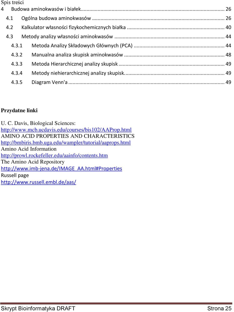 .. 49 Przydatne linki U. C. Davis, Biological Sciences: http://www.mcb.ucdavis.edu/courses/bis102/aaprop.html AMINO ACID PROPERTIES AND CHARACTERISTICS http://bmbiris.bmb.uga.