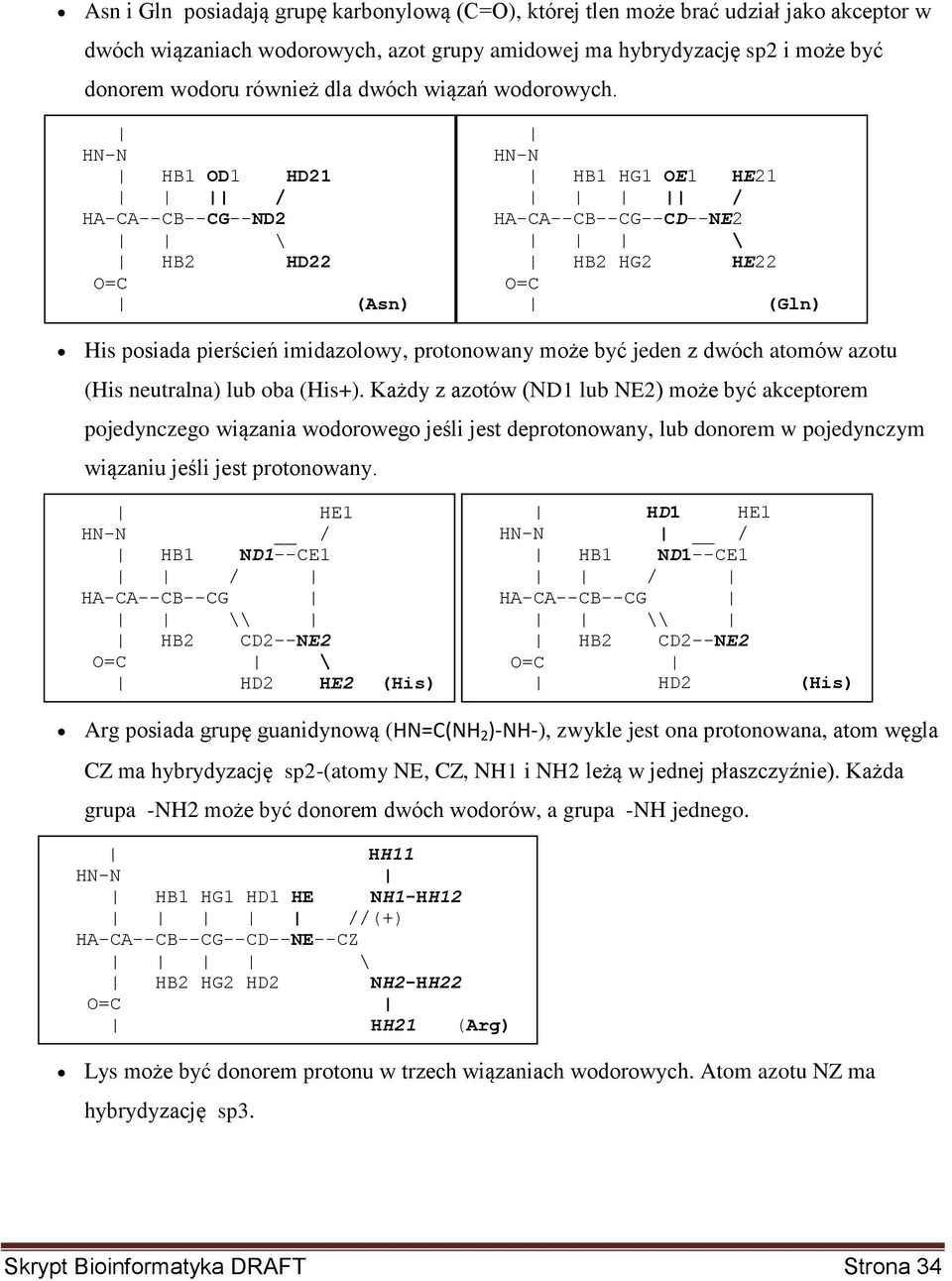 HN-N HB1 OD1 HD21 / HA-CA--CB--CG--ND2 \ HB2 HD22 O=C (Asn) HN-N HB1 HG1 OE1 HE21 / HA-CA--CB--CG--CD--NE2 \ HB2 HG2 HE22 O=C (Gln) His posiada pierścień imidazolowy, protonowany może być jeden z