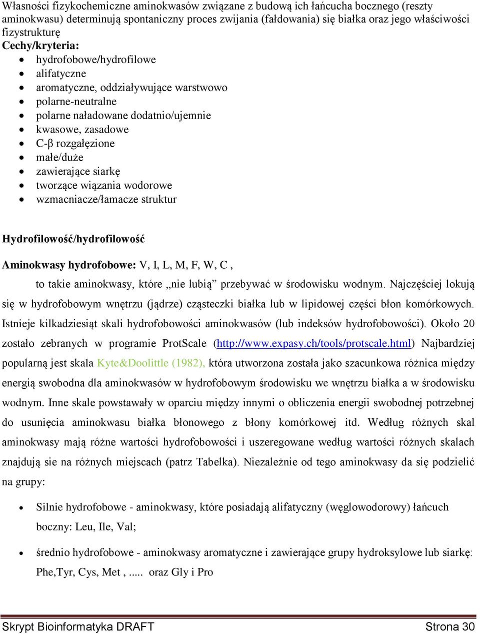 zawierające siarkę tworzące wiązania wodorowe wzmacniacze/łamacze struktur Hydrofilowość/hydrofilowość Aminokwasy hydrofobowe: V, I, L, M, F, W, C, to takie aminokwasy, które nie lubią przebywać w