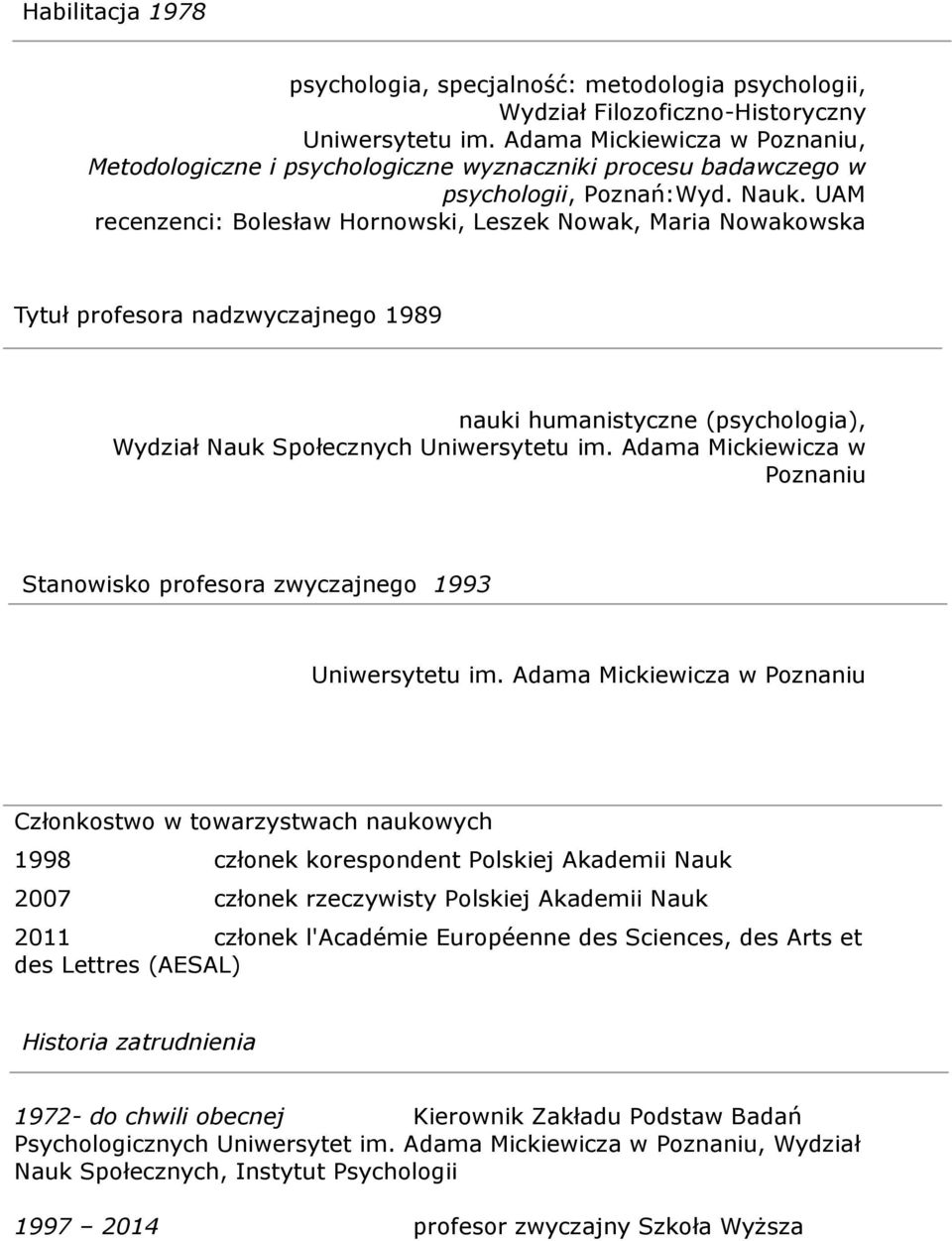 UAM recenzenci: Bolesław Hornowski, Leszek Nowak, Maria Nowakowska Tytuł profesora nadzwyczajnego 1989 nauki humanistyczne (psychologia), Wydział Nauk Społecznych Uniwersytetu im.