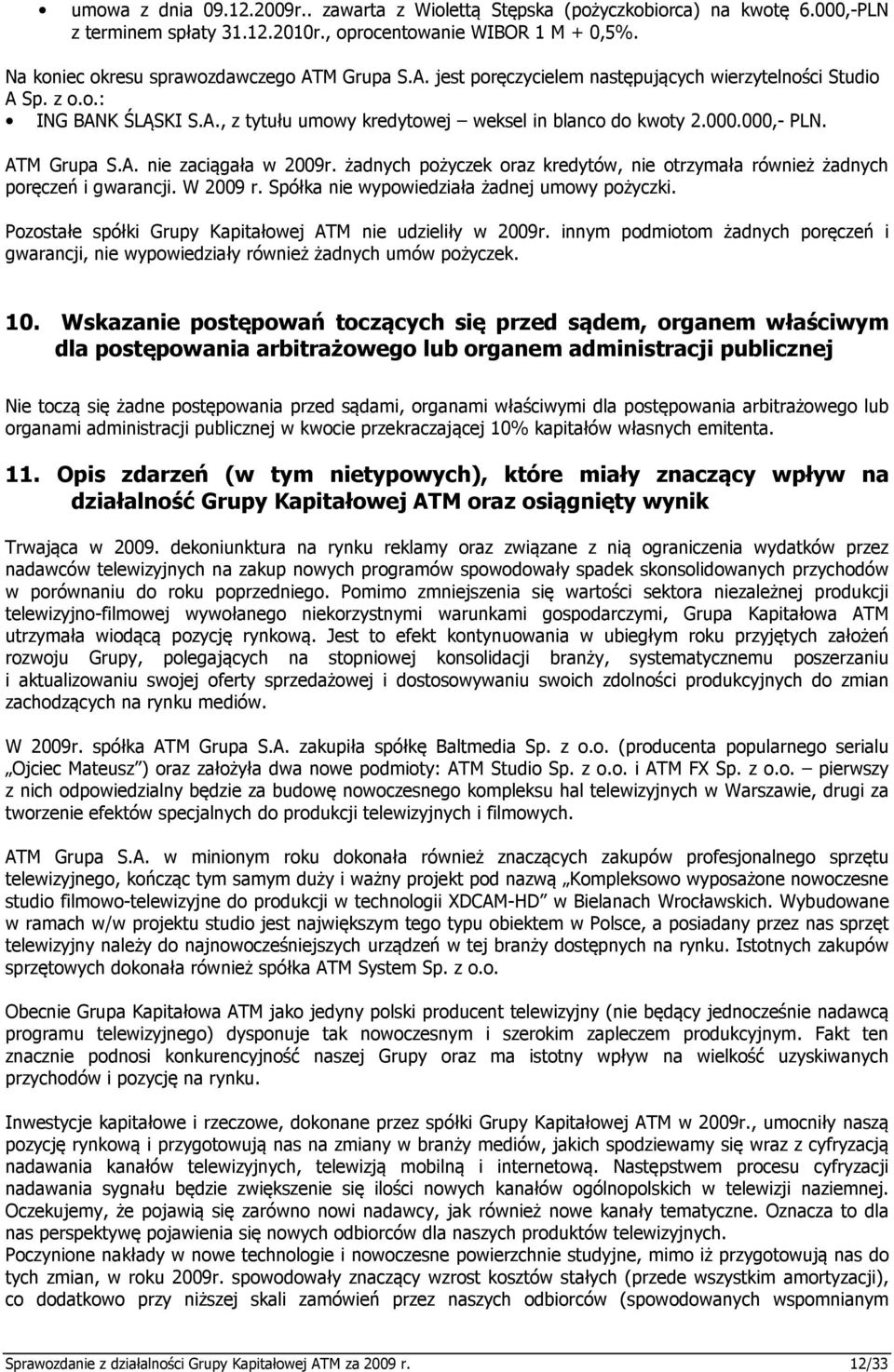 000,- PLN. ATM Grupa S.A. nie zaciągała w 2009r. żadnych pożyczek oraz kredytów, nie otrzymała również żadnych poręczeń i gwarancji. W 2009 r. Spółka nie wypowiedziała żadnej umowy pożyczki.