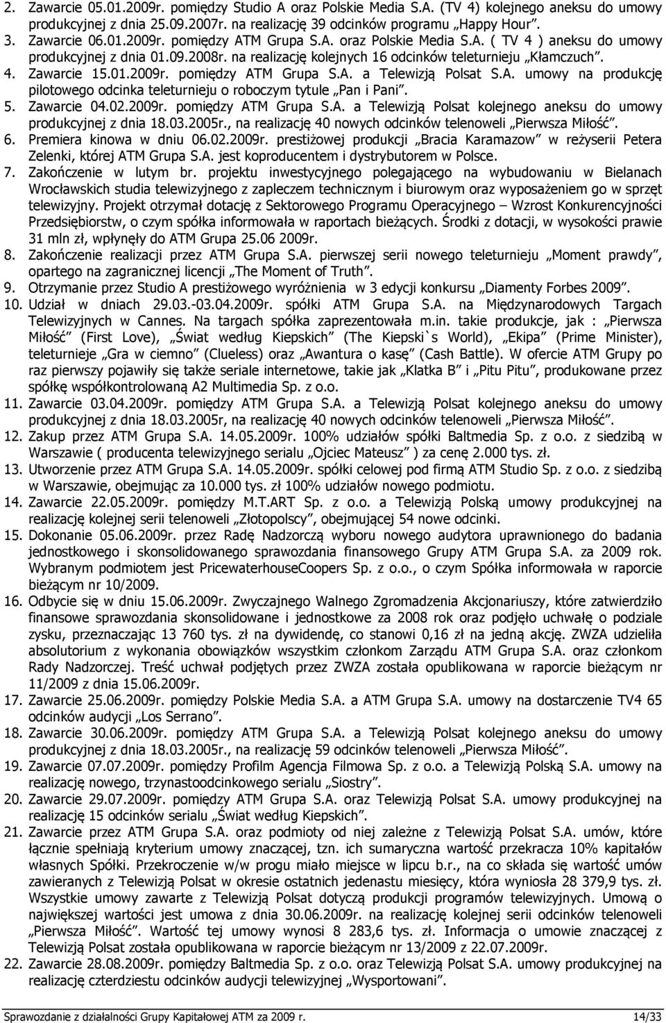 A. umowy na produkcję pilotowego odcinka teleturnieju o roboczym tytule Pan i Pani. 5. Zawarcie 04.02.2009r. pomiędzy ATM Grupa S.A. a Telewizją Polsat kolejnego aneksu do umowy produkcyjnej z dnia 18.