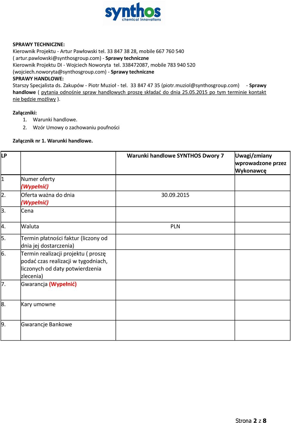 com) - Sprawy handlowe ( pytania odnośnie spraw handlowych proszę składać do dnia 25.05.2015 po tym terminie kontakt nie będzie możliwy ). Załączniki: 1. Warunki handlowe. 2. Wzór Umowy o zachowaniu poufności Załącznik nr 1.