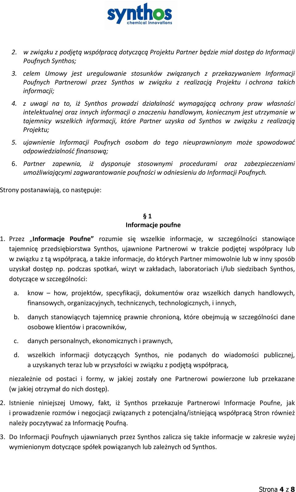 z uwagi na to, iż Synthos prowadzi działalność wymagającą ochrony praw własności intelektualnej oraz innych informacji o znaczeniu handlowym, koniecznym jest utrzymanie w tajemnicy wszelkich