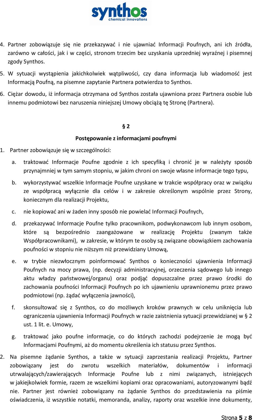 Ciężar dowodu, iż informacja otrzymana od Synthos została ujawniona przez Partnera osobie lub innemu podmiotowi bez naruszenia niniejszej Umowy obciążą tę Stronę (Partnera). 1.