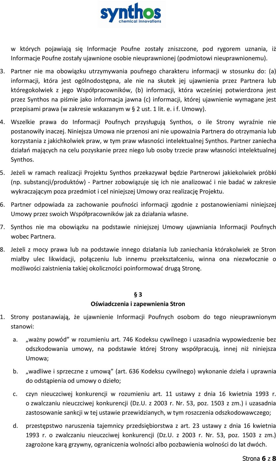 jego Współpracowników, (b) informacji, która wcześniej potwierdzona jest przez Synthos na piśmie jako informacja jawna (c) informacji, której ujawnienie wymagane jest przepisami prawa (w zakresie