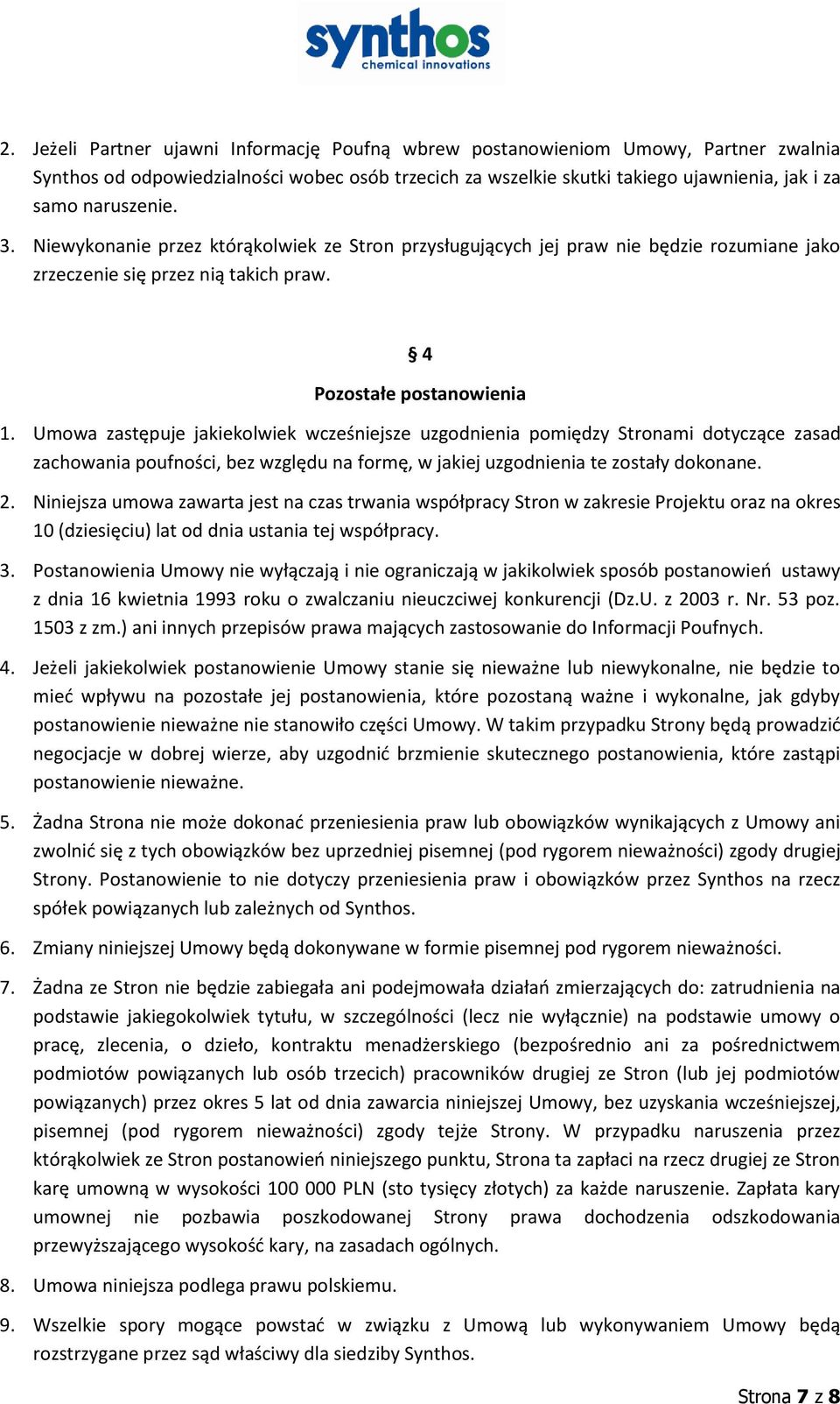 Umowa zastępuje jakiekolwiek wcześniejsze uzgodnienia pomiędzy Stronami dotyczące zasad zachowania poufności, bez względu na formę, w jakiej uzgodnienia te zostały dokonane. 2.