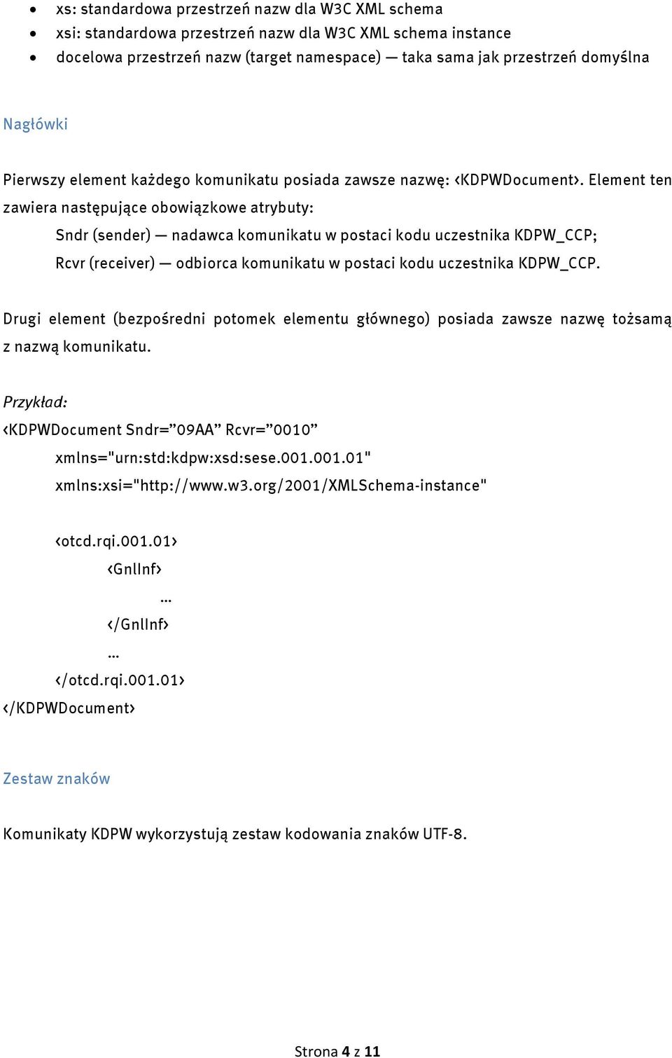 Element ten zawiera następujące obowiązkowe atrybuty: Sndr (sender) nadawca komunikatu w postaci kodu uczestnika KDPW_CCP; Rcvr (receiver) odbiorca komunikatu w postaci kodu uczestnika KDPW_CCP.