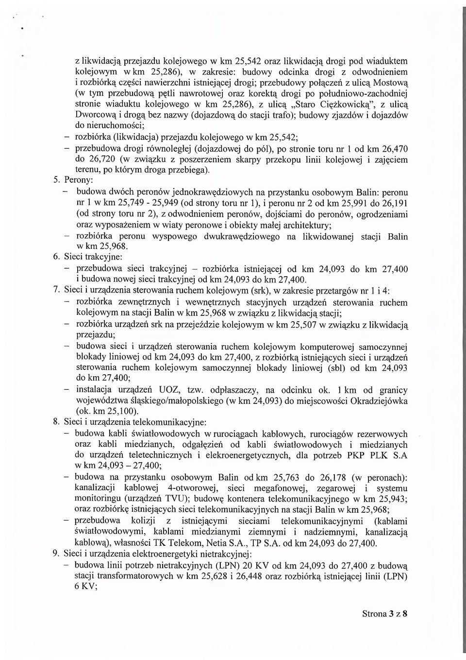 Dworcową i drogą bez nazwy (dojazdową do stacji trafo); budowy zjazdów i dojazdów do nieruchomości; - rozbiórka (likwidacja) przejazdu kolejowego w km 25,542; - przebudowa drogi równoległej