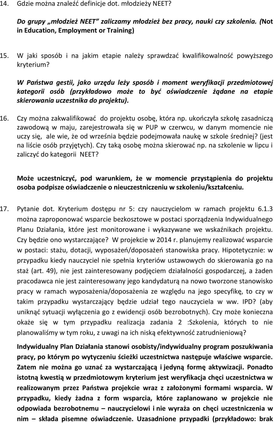 W Państwa gestii, jako urzędu leży sposób i moment weryfikacji przedmiotowej kategorii osób (przykładowo może to być oświadczenie żądane na etapie skierowania uczestnika do projektu). 16.