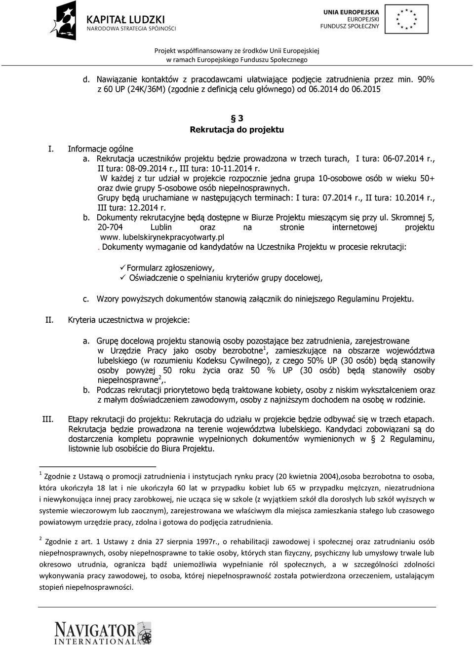 , II tura: 08-09.2014 r., III tura: 10-11.2014 r. W każdej z tur udział w projekcie rozpocznie jedna grupa 10-osobowe osób w wieku 50+ oraz dwie grupy 5-osobowe osób niepełnosprawnych.